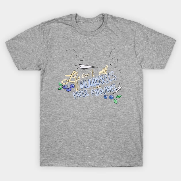 Life Ain't All Blueberries and Paper Airplanes! T-Shirt by Soderblom22